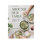 Around our Table: Wholesome recipes to feed your family & friends - Sara Forte