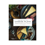 The Art of the Cheese Plate: Pairings, Recipes, Style, Attitude - Tia Keenan