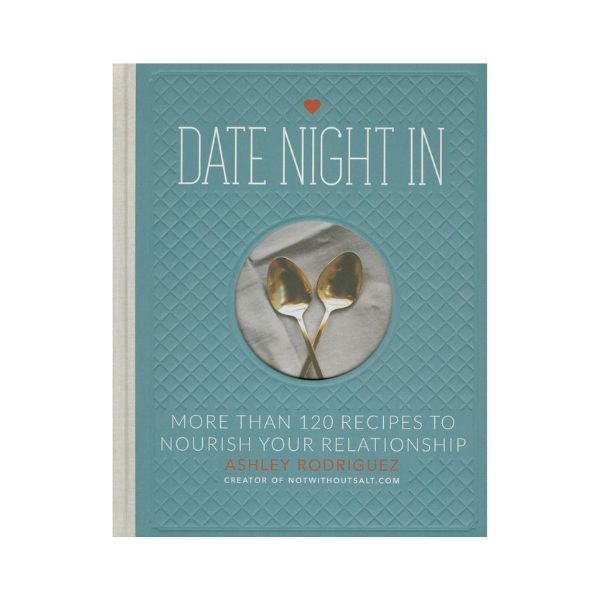 Date Night In: More than 120 Recipes to Nourish your Relationship - Ashley Rodriguez