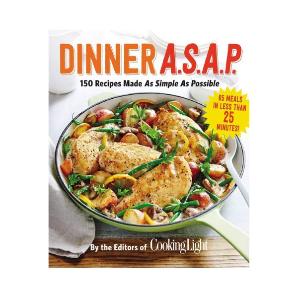 Dinner A.S.A.P: 150 recipes Made as Simple as Possible - Cooking Light