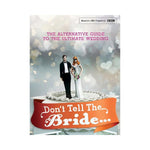 Don't Tell The Bride: The Alternative Guide to the Ultimate Wedding - Based on BBC Programme