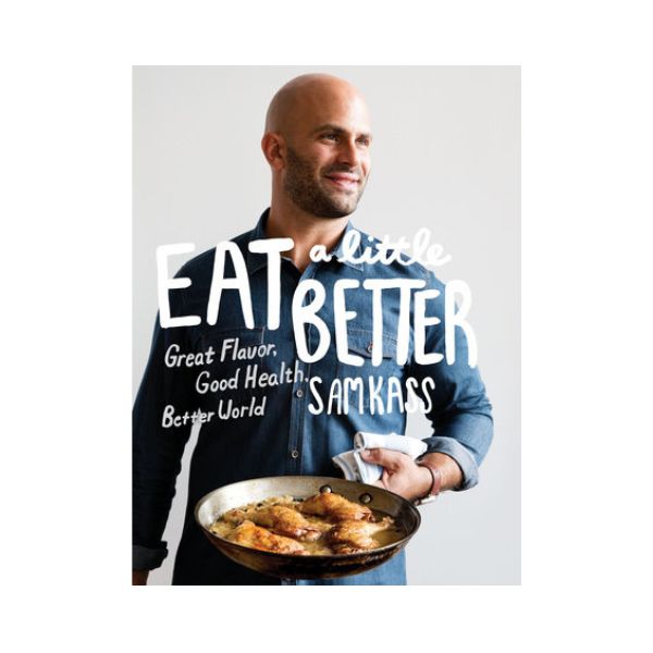 Eat a litte Better: Great Flavour, Good Health, Better World - Sam Kass