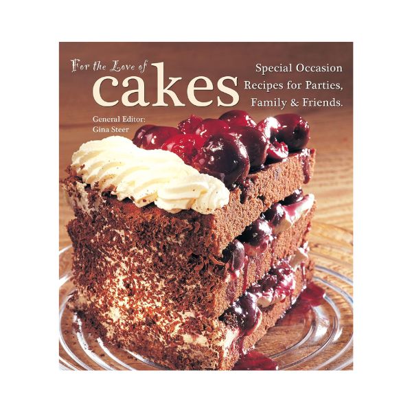 For the Love of Cakes: Special Occasion, Recipes for Parties, Family & Friends - Gina Steer (General Editor)