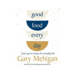 Good Food Every Day: Gary's go-to recipes for everyday life - Gary Mehigan