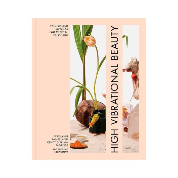 High Vibrational Beauty: Recipes and Rituals for Radical Self Care - Kerrilynn Palmer and Cindy Diprima Morisse