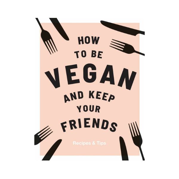 How to be Vegan and Keep your Friends: Recipes & Tips - Annie Nichols