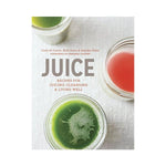 Juice: Recipes for Juicing, Cleansing & Living Well - Carly de Castro