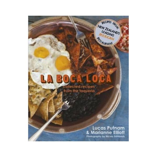 La Boca Loca: Collected Recipes from the Taqueria - Lucas Putnam & Marianne Elliott