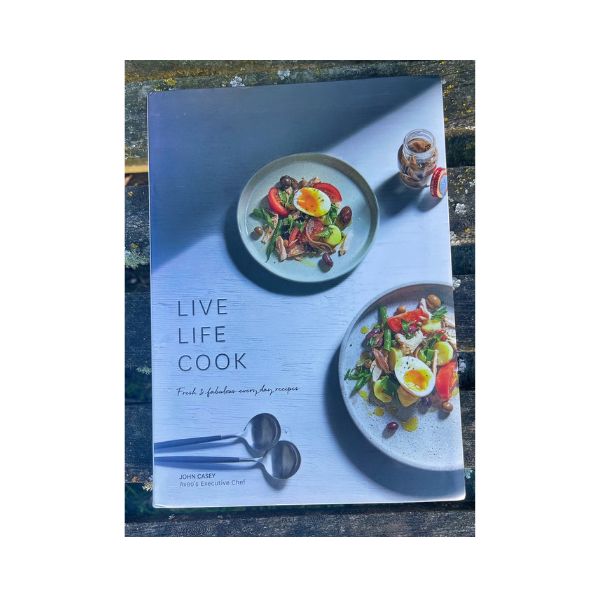 Live Life Cook: Fresh & Fabulous every day Recipes - John Casey (Aveo's Executive Chef)