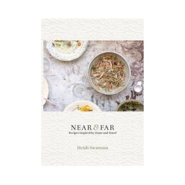 Near & Far: Recipes Inspired by Home and Travel - Heidi Swanson