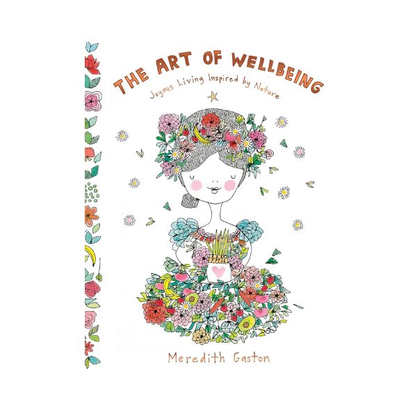 The Art of Wellbeing: Joyous Living Inspired by Nature - Meredith Gaston