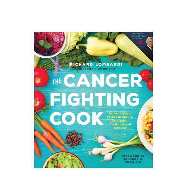 The Cancer Fighting Cook: Cancer Fighter - Packing Recipes for Prevention, Treatment, and Recovery - Richard Lombardi