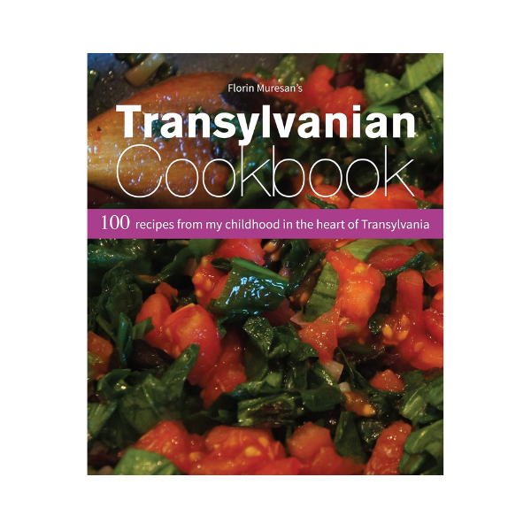 Florin Muresan's Transylvanian Cookbook: 100 Recipes from my childhood in the heart of Transylvania