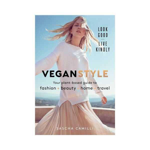 Vegan Style: Your plant-based guide to fashion + beauty + home + travel - Sascha Camilli