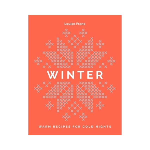 Winter: Warm Recipes for Cold Nights - Louise Franc