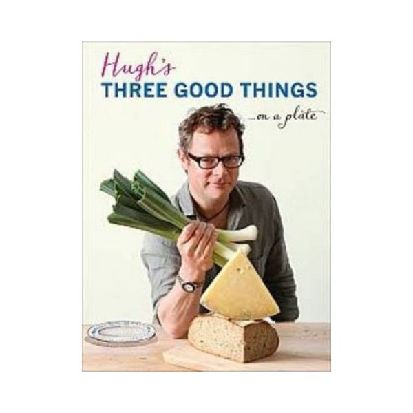 Hugh's Three Good Things....on a plate - Hugh Fearnley-Whittingstall