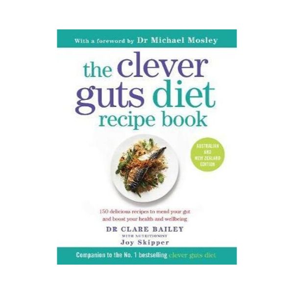 The Clever Guts Diet Recipe Book (Australia and New Zealand Edition) - Dr Clare Bailey