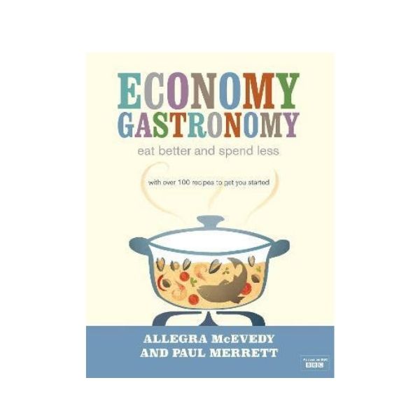 Economy Gastronomy: Eat better and spend less - Allegra McEvedy and Paul Merrett