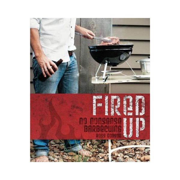 Fired Up:  No Nonsense Barbecueing - Ross Dobson