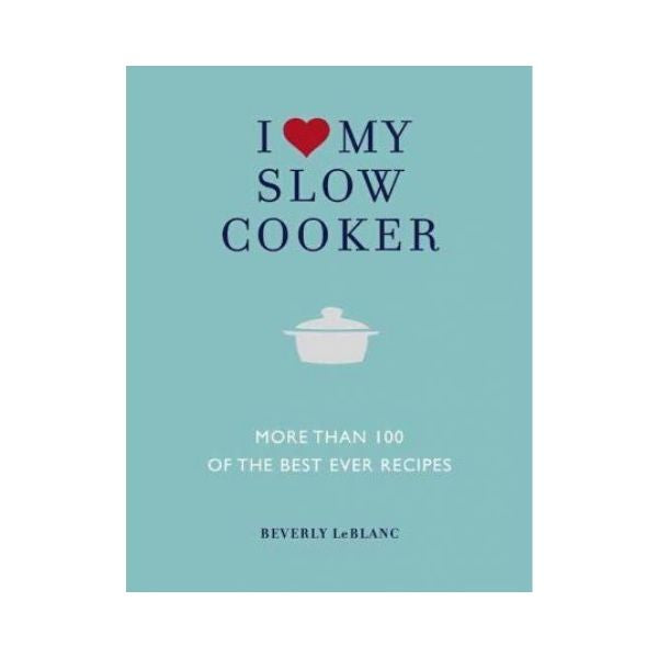 I Love my Slow Cooker - Beverly LeBlanc