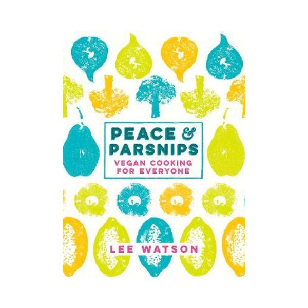 Peace & Parsnips: Vegan Cooking for Everyone - Lee Watson